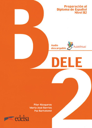 DELE – Preparación al Diploma de Español – Aktuelle Ausgabe – B2 von Alzugaray,  Pilar, Barrios,  María José, Bartolomé,  Paz