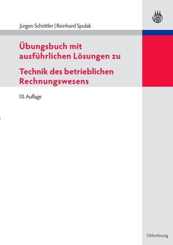 Übungsbuch mit ausführlichen Lösungen zu Technik des betrieblichen Rechnungswesens von Schöttler,  Jürgen, Spulak,  Reinhard