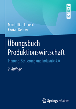 Übungsbuch Produktionswirtschaft von Kellner,  Florian, Lukesch,  Maximilian