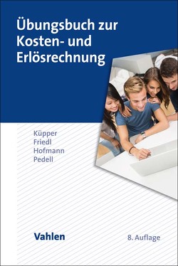 Übungsbuch zur Kosten- und Erlösrechnung von Friedl,  Gunther, Hofmann,  Christian, Küpper,  Hans-Ulrich, Pedell,  Burkhard