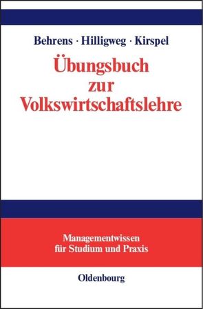 Übungsbuch zur Volkswirtschaftslehre von Behrens,  Christian-Uwe, Hilligweg,  Gerd, Kirspel,  Matthias