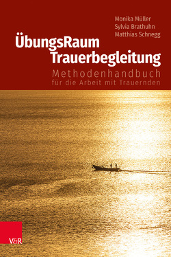 ÜbungsRaum Trauerbegleitung von Brathuhn,  Sylvia, Müller,  Monika, Müller,  Sigrun, Schnegg,  Matthias