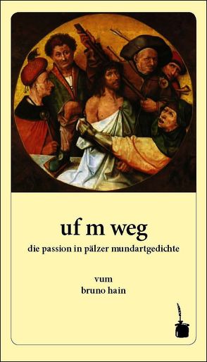 uf m weg. die passion in pälzer mundartgedichte von Hain,  Bruno