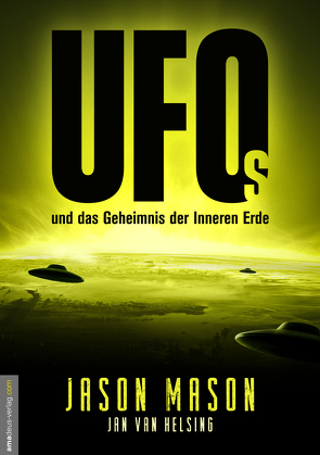 UFOs und das Geheimnis der Inneren Erde von Mason,  Jason, van Helsing,  Jan