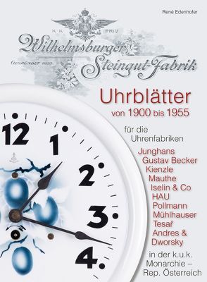 Uhrblätter der Wilhelmsburger Steingut-Fabrik von 1900 bis 1955 von Edenhofer,  Rene