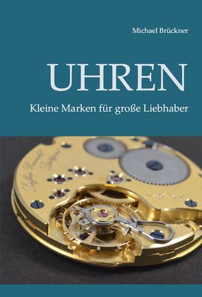 Uhren – Kleine Marken für große Liebhaber von Brueckner,  Michael