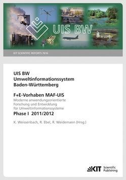 UIS BW – Umweltinformationssystem Baden-Württemberg. F+E Vorhaben MAF-UIS. Moderne anwendungsorientierte Forschung und Entwicklung für Umweltinformationssysteme. Phase I 2011/12 (KIT Scientific Reports ; 7616) von Ebel,  Renate, Weidemann,  Rainer, Weissenbach,  Kurt