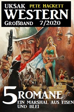 Uksak Western Großband 7/2020 – 5 Romane: Ein Marshal aus Eisen und Blei von Hackett,  Pete