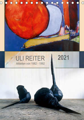 Uli Reiter – Arbeiten von 1982 bis 1992 (Tischkalender 2021 DIN A5 hoch) von Reiter,  Uli