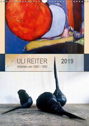 Uli Reiter – Arbeiten von 1982 bis 1992 (Wandkalender 2019 DIN A3 hoch) von Reiter,  Uli
