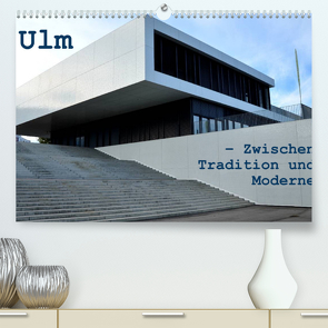 Ulm – Zwischen Tradition und Moderne (Premium, hochwertiger DIN A2 Wandkalender 2022, Kunstdruck in Hochglanz) von Haas,  Willi