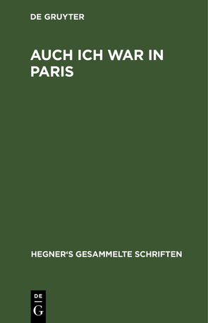 Ulrich Hegner: Hegner’s gesammelte Schriften / Auch ich war in Paris von Hegner,  Ulrich