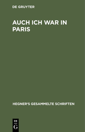 Ulrich Hegner: Hegner’s gesammelte Schriften / Auch ich war in Paris von Hegner,  Ulrich