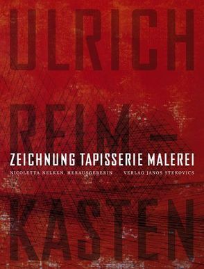 Ulrich Reimkasten – Zeichnung Tapisserie Malerei von Fluegge,  Matthias, Gessner,  André, Haeder,  Alexander, Hagendorn,  Susanne, Hentze,  Reinhard, Kuhnert,  Bernd, Mundt,  Susanne, Nelken,  Nicoletta, Reimkasten,  Ulrich, Richter,  Thomas, Schünke,  Miriam, Sehrt,  Hans G, Staudt,  Thomas