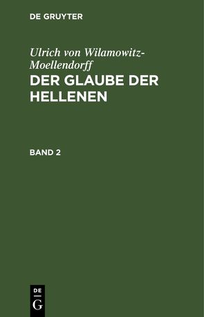 Ulrich von Wilamowitz-Moellendorff: Der Glaube der Hellenen / Der Glaube der Hellenen von Wilamowitz-Moellendorff,  Ulrich von