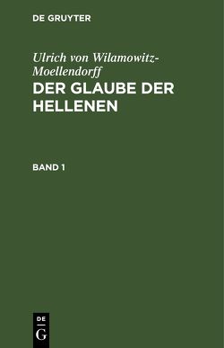 Ulrich von Wilamowitz-Moellendorff: Der Glaube der Hellenen / Ulrich von Wilamowitz-Moellendorff: Der Glaube der Hellenen. Band 1 von Wilamowitz-Moellendorff,  Ulrich von