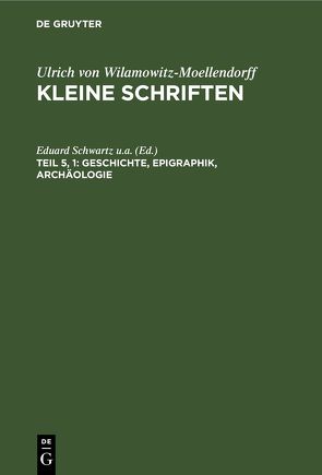 Ulrich von Wilamowitz-Moellendorff: Kleine Schriften / Geschichte, Epigraphik, Archäologie von Schwartz u.a.,  Eduard