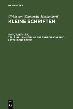 Ulrich von Wilamowitz-Moellendorff: Kleine Schriften / Hellenistische, spätgriechische und lateinische Poesie von Pfeiffer,  Rudolf