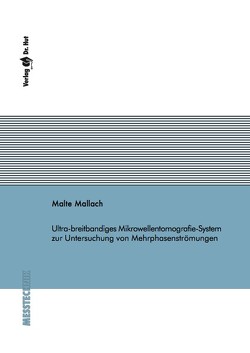 Ultra-breitbandiges Mikrowellentomografie-System zur Untersuchung von Mehrphasenströmungen von Mallach,  Malte