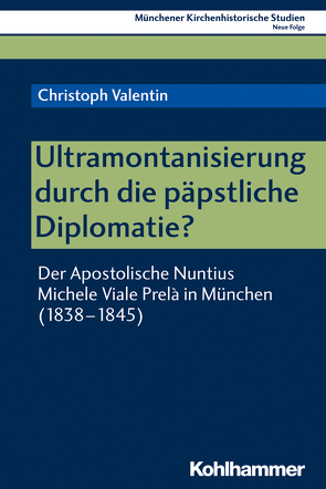 Ultramontanisierung durch die päpstliche Diplomatie? von Bischof,  Franz Xaver, Unterburger,  Klaus, Valentin,  Christoph