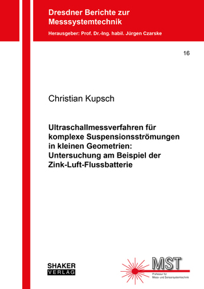 Ultraschallmessverfahren für komplexe Suspensionsströmungen in kleinen Geometrien: Untersuchung am Beispiel der Zink-Luft-Flussbatterie von Kupsch,  Christian