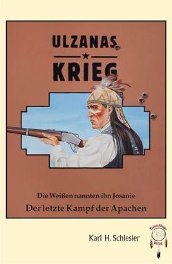 Ulzanas Krieg, die Weißen nannten ihn Josanie – Der letzte Kampf der Apachen von Arnemann,  Doris, Arnemann,  Marion, Färber,  Jana, Schlesier,  Karl H., Schmäling,  Bruno