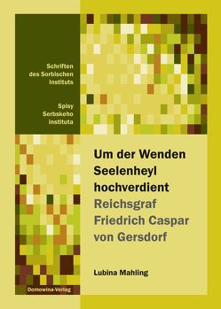 Um der Wenden Seelenheyl hochverdient – Reichsgraf Friedrich Casper von Gersdorf von Mahling,  Lubina