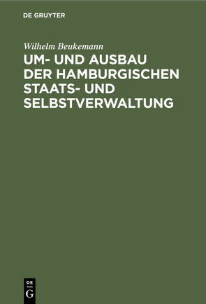 Um- und Ausbau der Hamburgischen Staats- und Selbstverwaltung von Beukemann,  Wilhelm