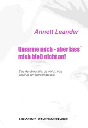 Umarme mich – aber fass´ mich bloß nicht an! von Leander,  Annett