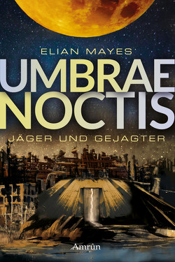 Umbrae Noctis 1: Jäger und Gejagter von Mayes,  Elian