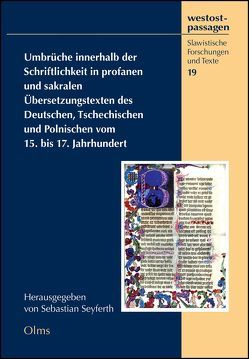 Umbrüche innerhalb der Schriftlichkeit in profanen und sakralen Übersetzungstexten des Deutschen, Tschechischen und Polnischen vom 15. bis 17. Jahrhundert von Seyferth,  Sebastian