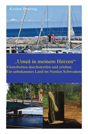 „Umeå in meinem Herzen“. Västerbotten durchstreifen und erleben. Ein unbekanntes Land. von Benning,  Kristen