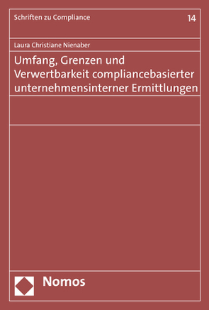 Umfang, Grenzen und Verwertbarkeit compliancebasierter unternehmensinterner Ermittlungen von Nienaber,  Laura Christiane