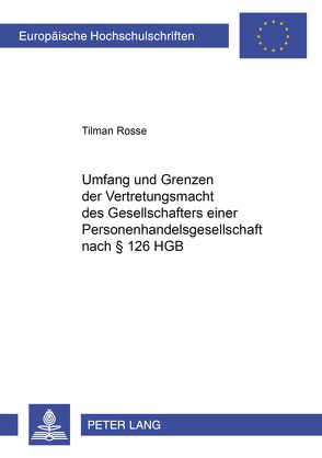 Umfang und Grenzen der Vertretungsmacht des Gesellschafters einer Personenhandelsgesellschaft nach § 126 HGB von Rosse,  Tilman