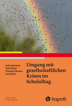 Umgang mit gesellschaftlichen Krisen im Schulalltag von Asbrand,  Julia, Calvano,  Claudia, Dohm,  Lea, Peter,  Felix