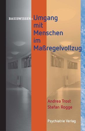 Umgang mit Menschen im Maßregelvollzug von Rogge,  Stefan, Trost,  Andrea