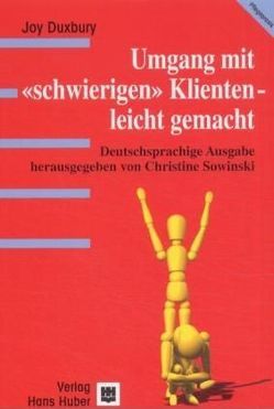 Umgang mit „schwierigen“ Klienten – leicht gemacht von Duxbury,  Joy, Hildenbrand,  Astrid, Sowinski,  Christine