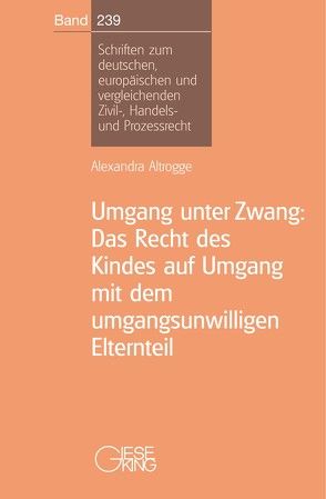 Umgang unter Zwang: Das Recht des Kindes auf Umgang mit dem umgangsunwilligen Elternteil von Altrogge,  Alexandra