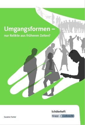 Umgangsformen – nur Relikte aus früheren Zeiten? – Schülerheft von Fischer,  Susanne