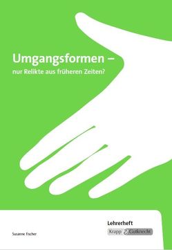 Umgangsformen – nur Relikte aus früheren Zeiten? – Lehrerheft von Fischer,  Susanne