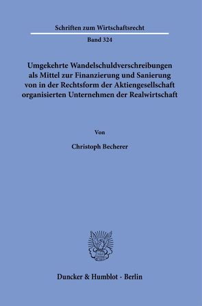 Umgekehrte Wandelschuldverschreibungen als Mittel zur Finanzierung und Sanierung von in der Rechtsform der Aktiengesellschaft organisierten Unternehmen der Realwirtschaft. von Becherer,  Christoph