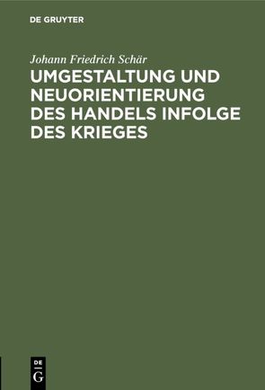 Umgestaltung und Neuorientierung des Handels infolge des Krieges von Schär,  Johann Friedrich