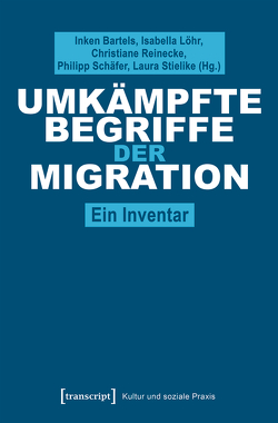 Umkämpfte Begriffe der Migration von Bartels,  Inken, Löhr,  Isabella, Reinecke,  Christiane, Schaefer,  Philipp, Stielike,  Laura