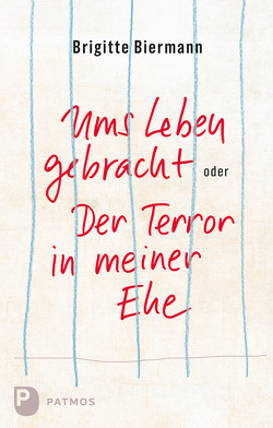 Ums Leben gebracht oder: Der Terror in meiner Ehe von Biermann,  Brigitte