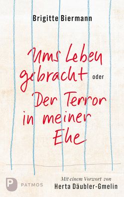 Ums Leben gebracht oder Der Terror in meiner Ehe von Biermann,  Brigitte