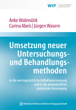 Umsetzung neuer Untersuchungs- und Behandlungsmethoden in die vertragsärztliche Kollektivversorgung und in die privatärztliche ambulante Versorgung von Abels,  Carina, Walendzik,  Anke, Wasem,  Jürgen