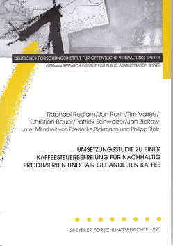 Umsetzungsstudie zu einer Kaffeesteuerbefreiung für nachhaltig produzierten und fair gehandelten Kaffee von Bauer,  Christian, Bickmann,  Friederike, Porth,  Jan, Reclam,  Raphael, Schweizer,  Patrick, Stolz,  Philipp, Vallée,  Tim, Ziekow,  Jan