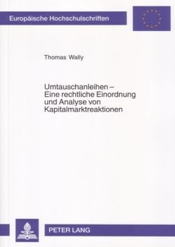 Umtauschanleihen – Eine rechtliche Einordnung und Analyse von Kapitalmarktreaktionen von Wally,  Thomas