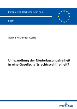 Umwandlung der Niederlassungsfreiheit in eine Gesellschaftsrechtswahlfreiheit? von Fischinger-Corbo,  Berina