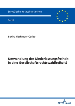 Umwandlung der Niederlassungsfreiheit in eine Gesellschaftsrechtswahlfreiheit? von Fischinger-Corbo,  Berina